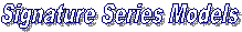 Signature Series Models